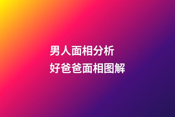 男人面相分析 好爸爸面相图解